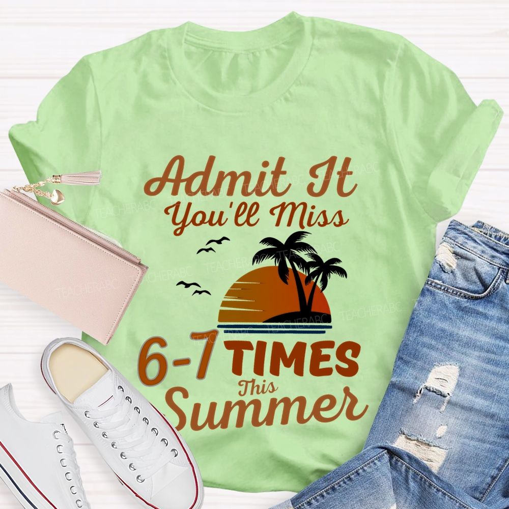 Admit It You'll Miss 6-7 TIMES This Summer Graphic Teacher T-shirt