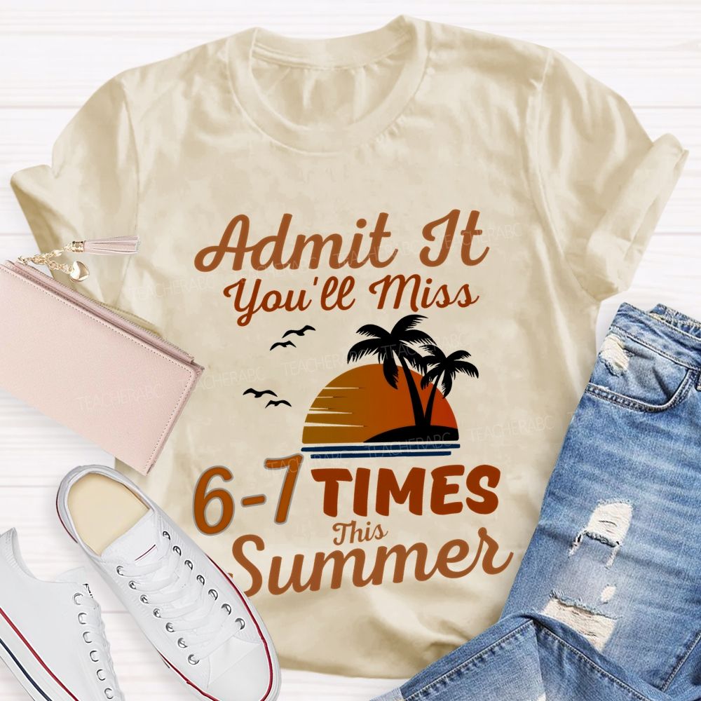 Admit It You'll Miss 6-7 TIMES This Summer Graphic Teacher T-shirt