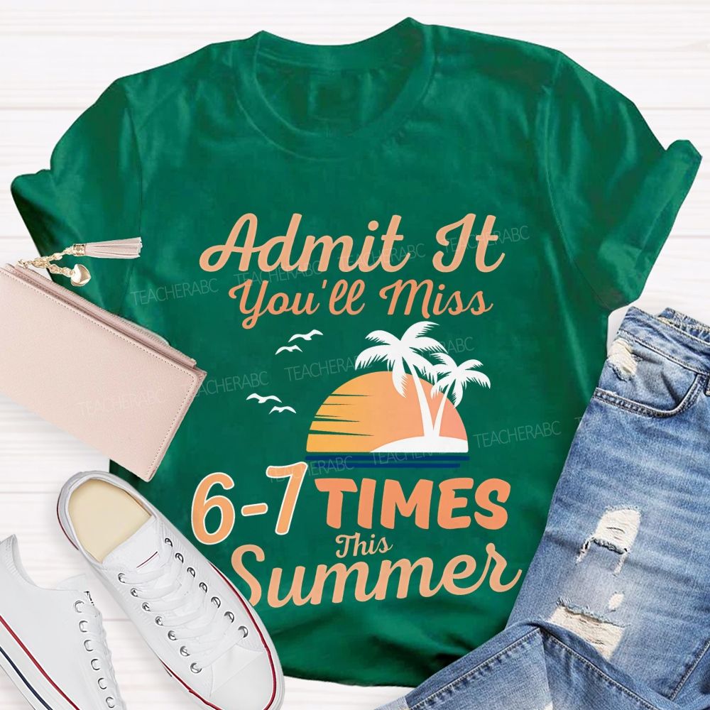Admit It You'll Miss 6-7 TIMES This Summer Graphic Teacher T-shirt