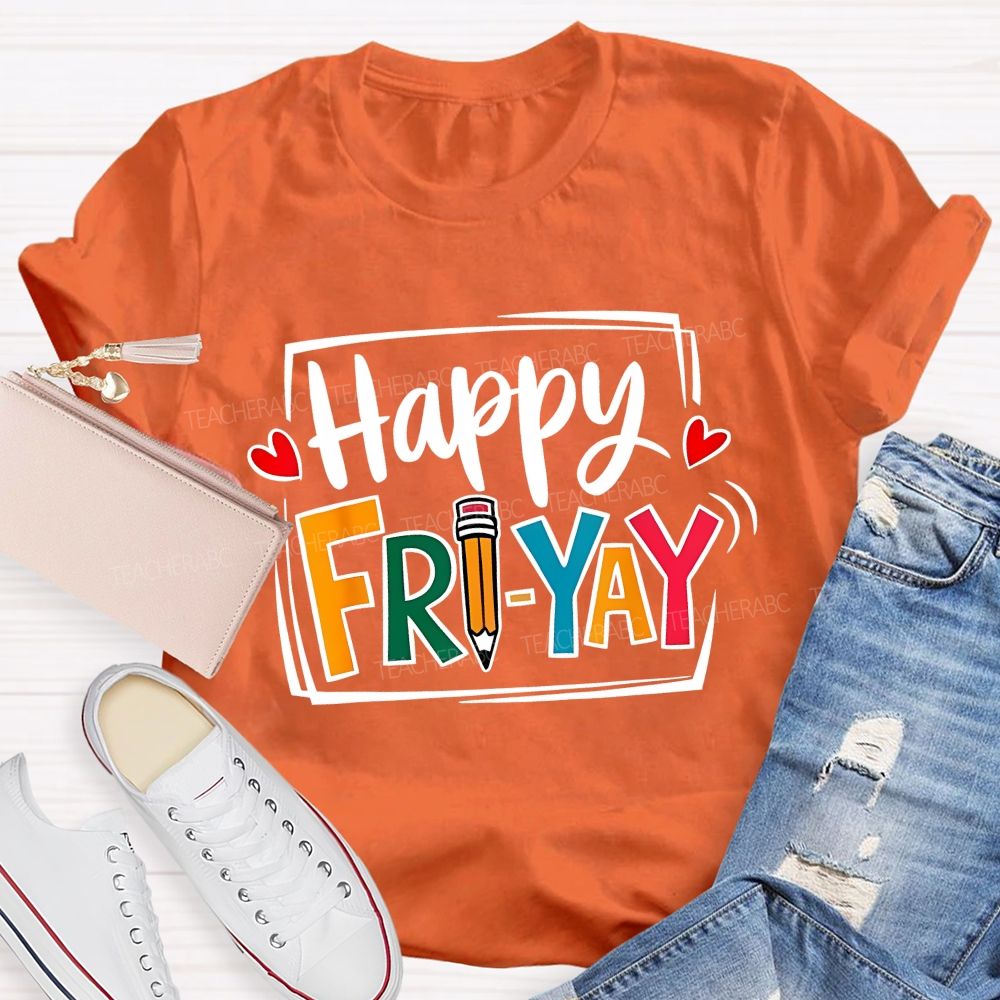 Happy Fri-Yay And Colored Fonts Teacher T-shirt