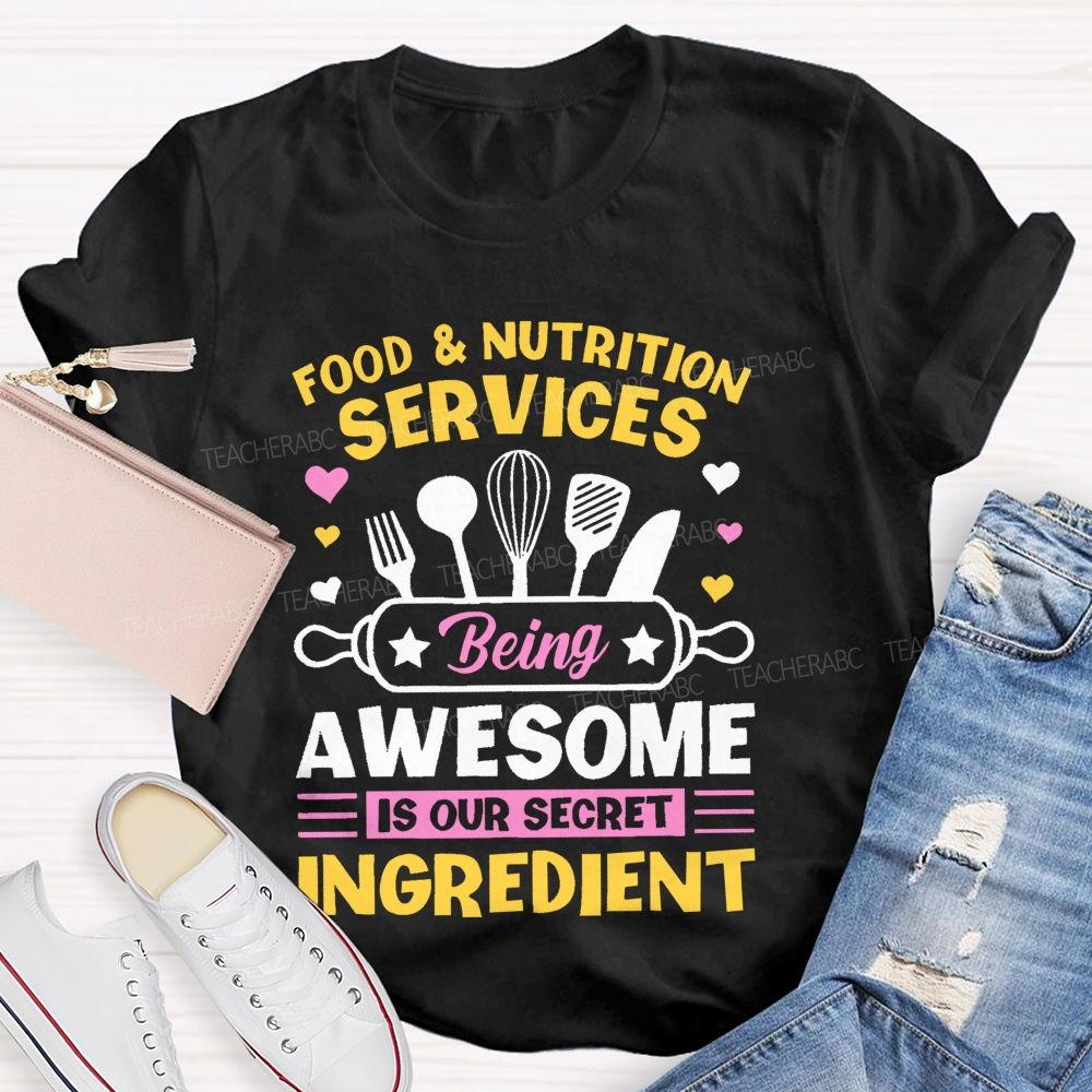 Food & Nutrition Services Being Awesome Is Our Secret Ingredient Teacher T-shirt