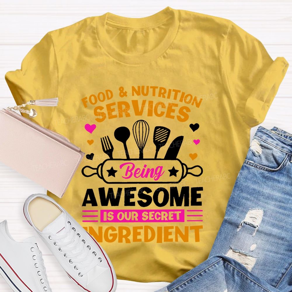 Food & Nutrition Services Being Awesome Is Our Secret Ingredient Teacher T-shirt