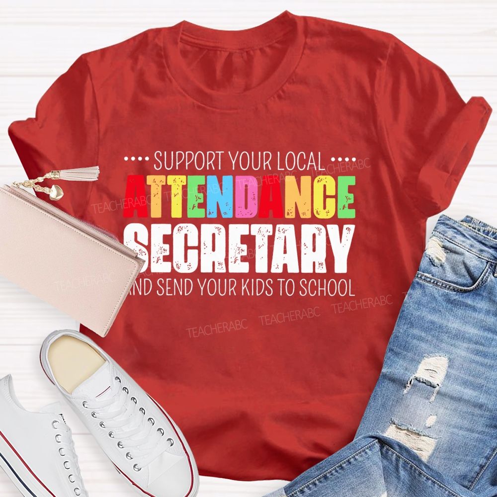 Support Your Local Attendance Secretary And Send Your Kids To School Teacher T-shirt