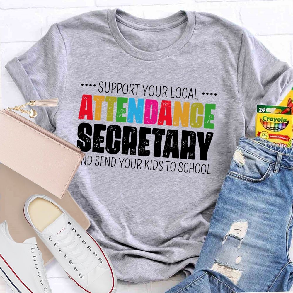 Support Your Local Attendance Secretary And Send Your Kids To School Teacher T-shirt