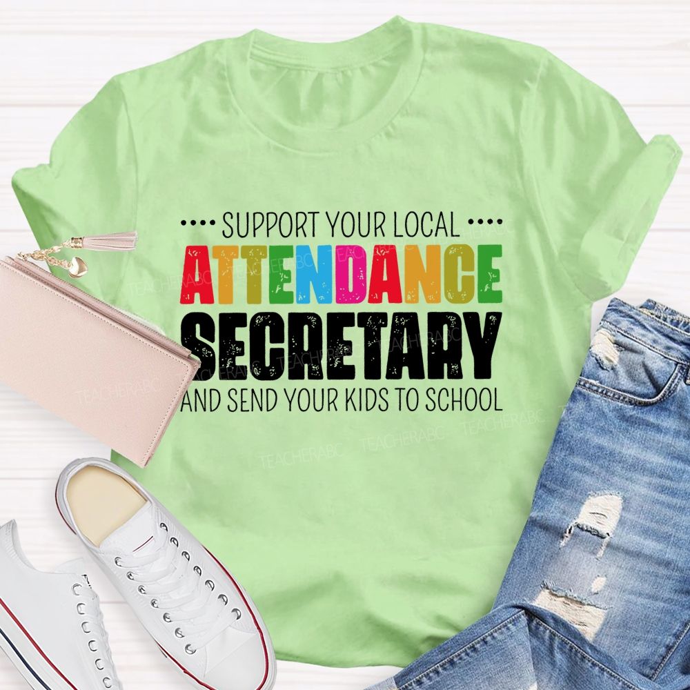 Support Your Local Attendance Secretary And Send Your Kids To School Teacher T-shirt