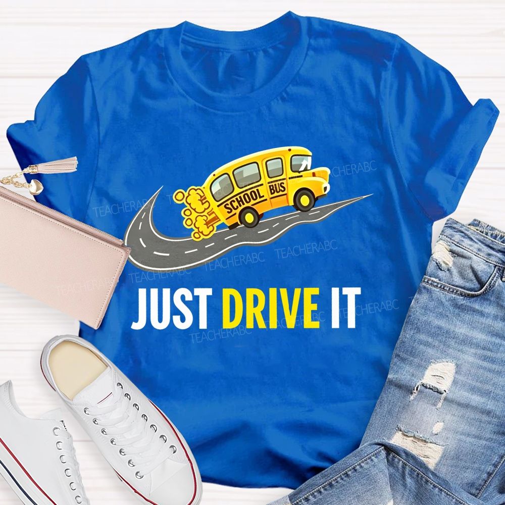 School Bus Just Drive It Teacher T-shirt