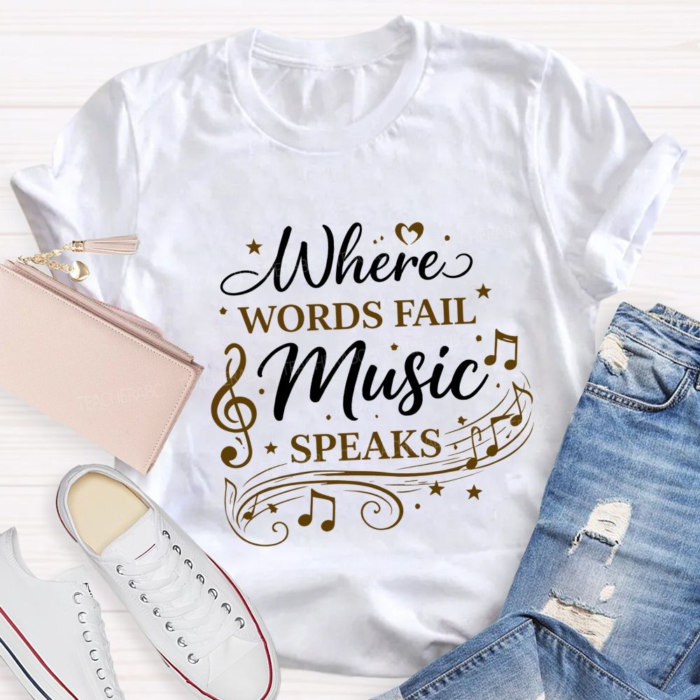 Where Words Fail Music Speaks Teacher T-shirt