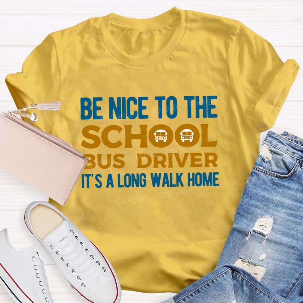Be Nice To The School Bus Driver It'S A Long Walk Home Teacher T-shirt