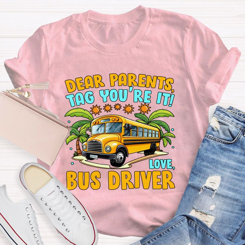 Dear Parents Tag You'Re It Love Bus Driver T-shirt