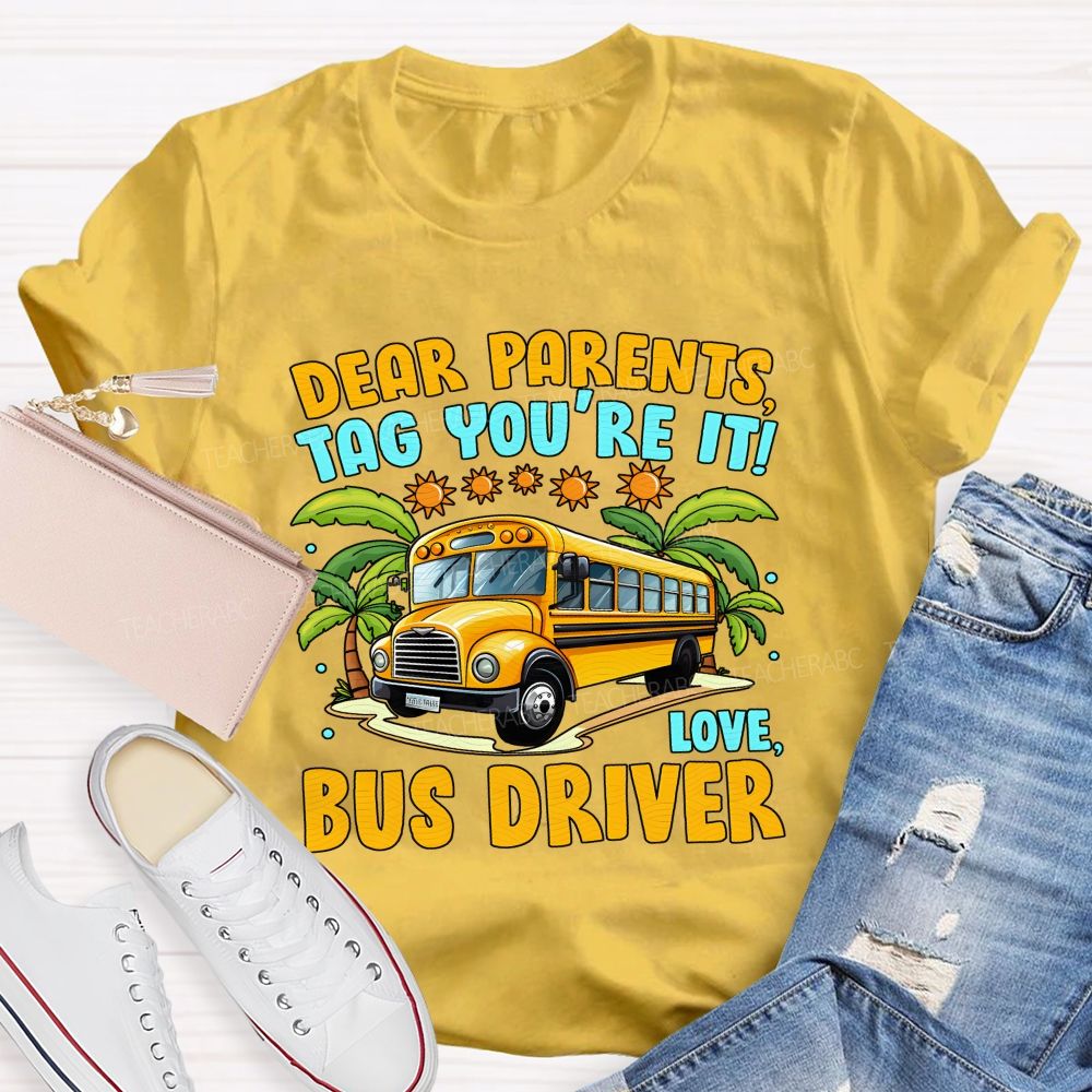 Dear Parents Tag You'Re It Love Bus Driver T-shirt