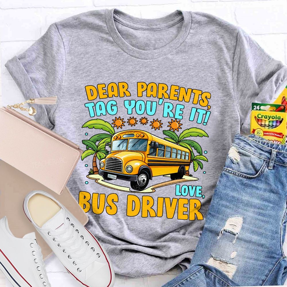 Dear Parents Tag You'Re It Love Bus Driver T-shirt