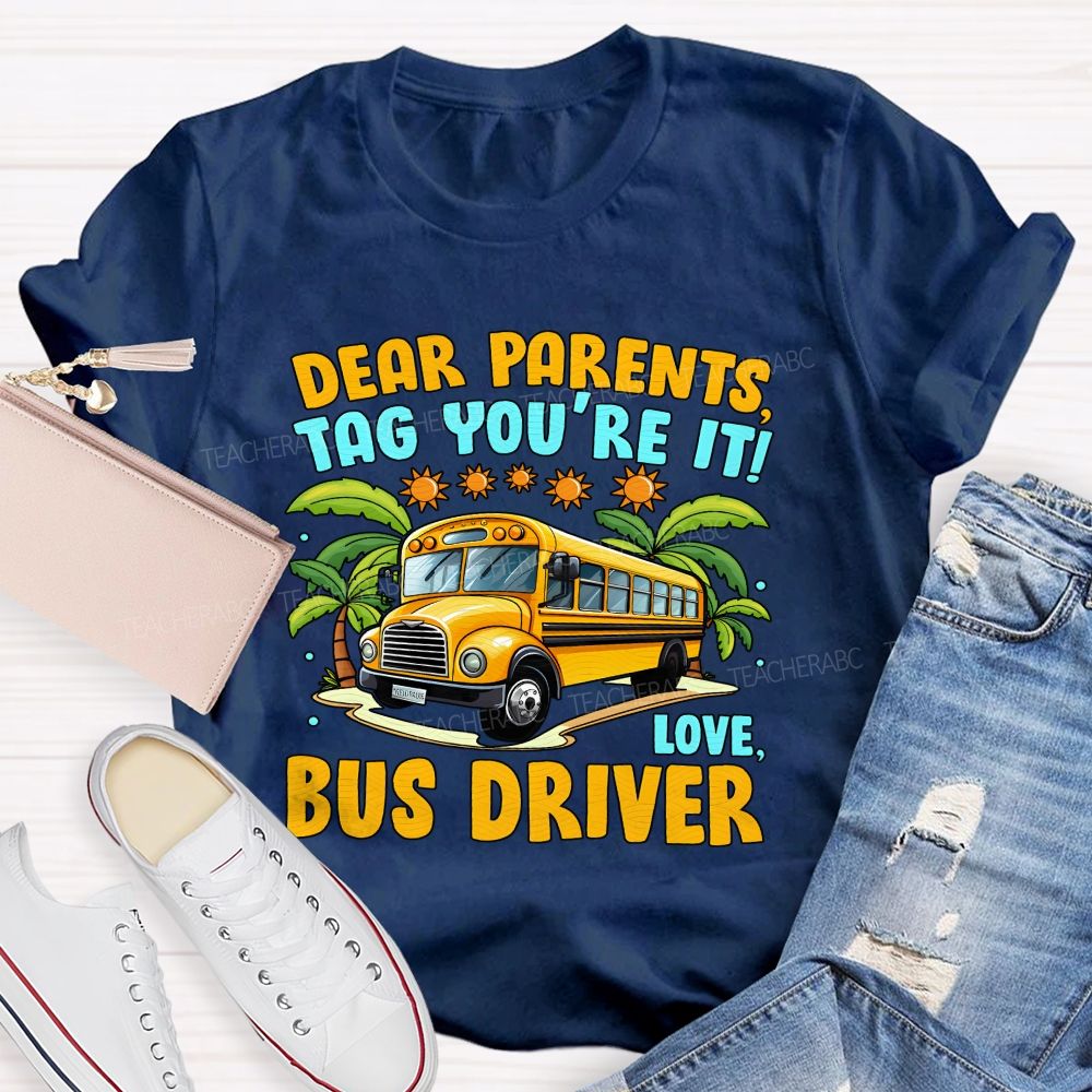Dear Parents Tag You'Re It Love Bus Driver T-shirt