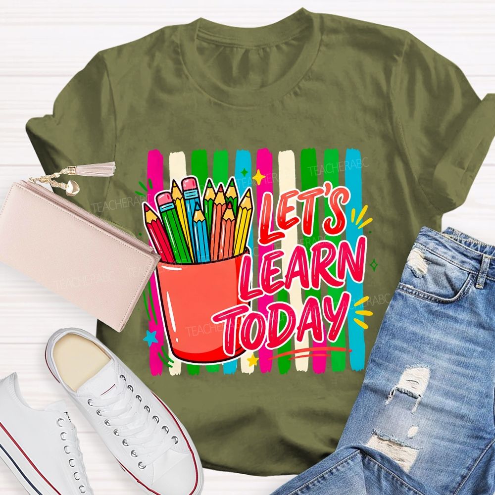 Let'S Learn Today And Colored Pencils Teacher T-shirt