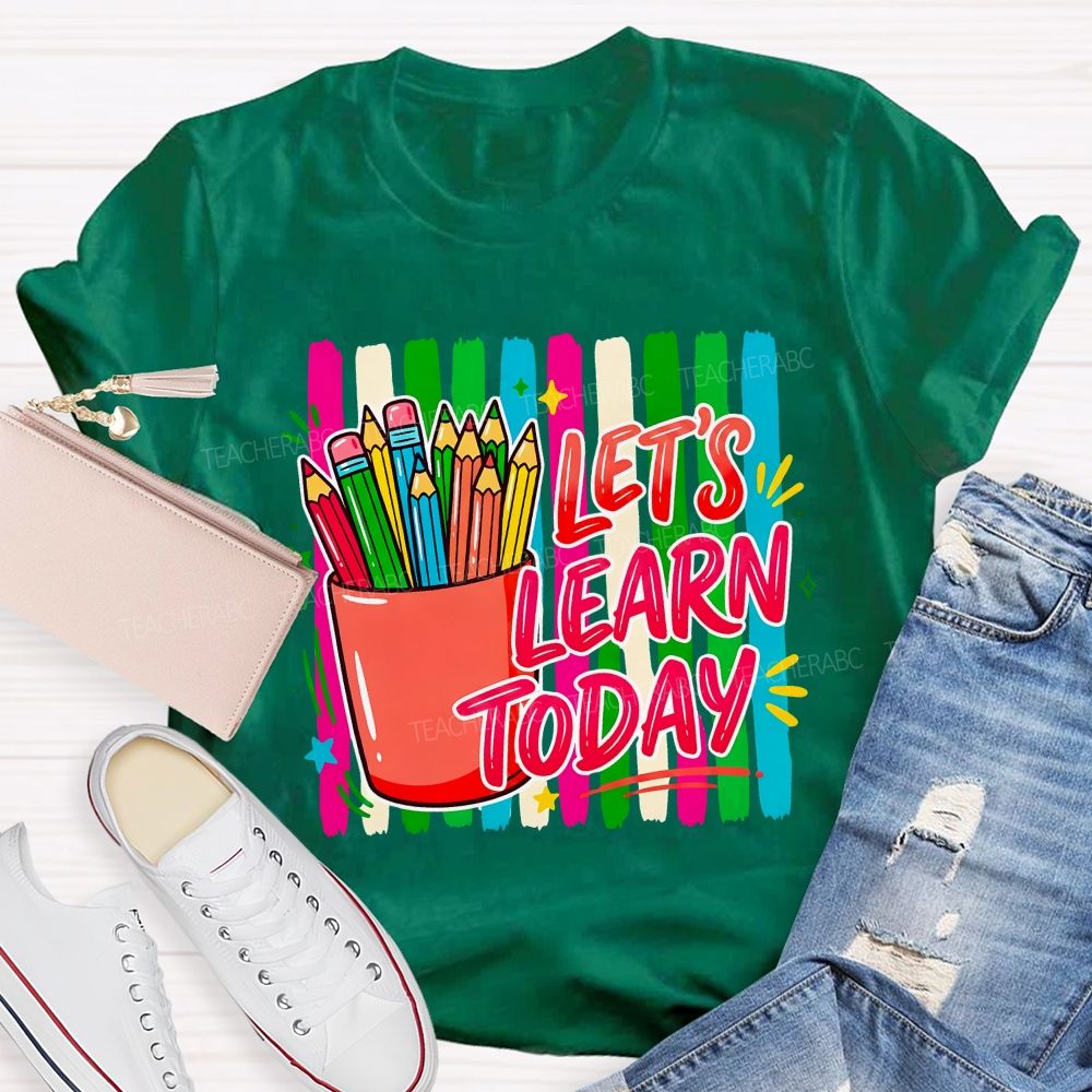 Let'S Learn Today And Colored Pencils Teacher T-shirt