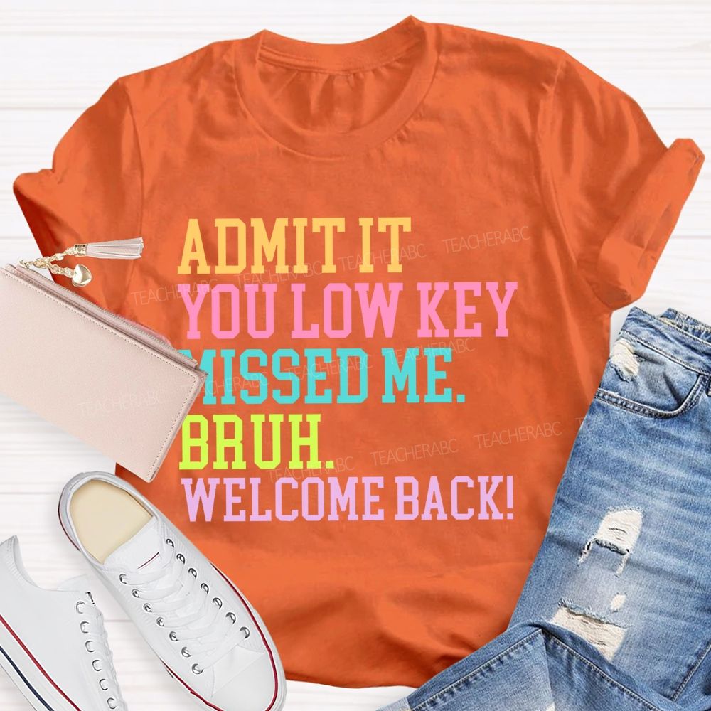 Admit It You Low Key Missed Me Bruh Welcome Back Teacher T-shirt