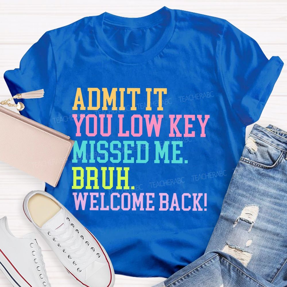 Admit It You Low Key Missed Me Bruh Welcome Back Teacher T-shirt