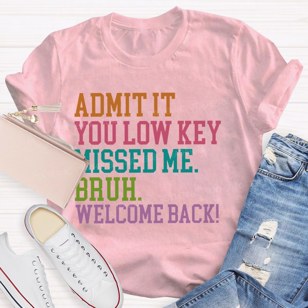 Admit It You Low Key Missed Me Bruh Welcome Back Teacher T-shirt