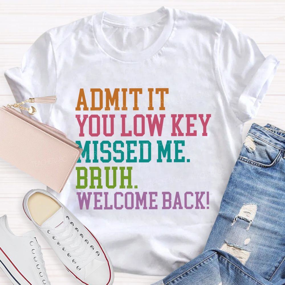 Admit It You Low Key Missed Me Bruh Welcome Back Teacher T-shirt