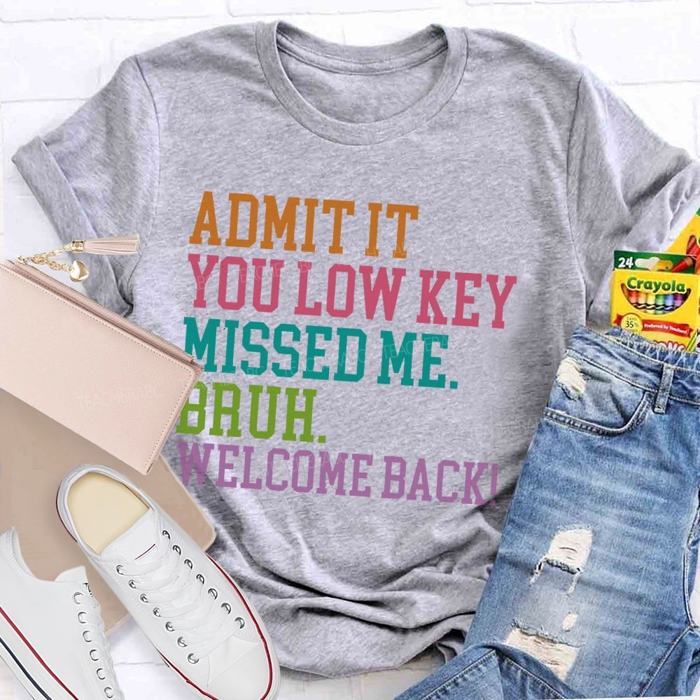 Admit It You Low Key Missed Me Bruh Welcome Back Teacher T-shirt