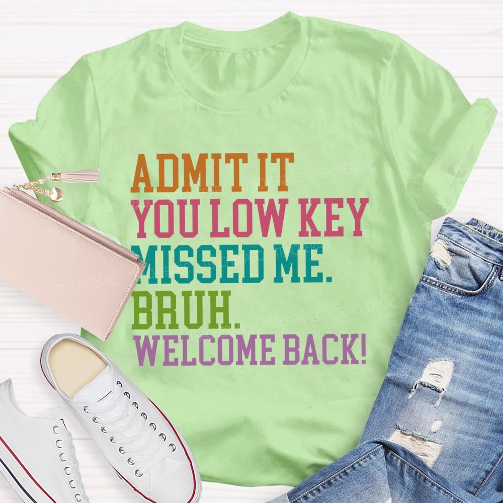 Admit It You Low Key Missed Me Bruh Welcome Back Teacher T-shirt