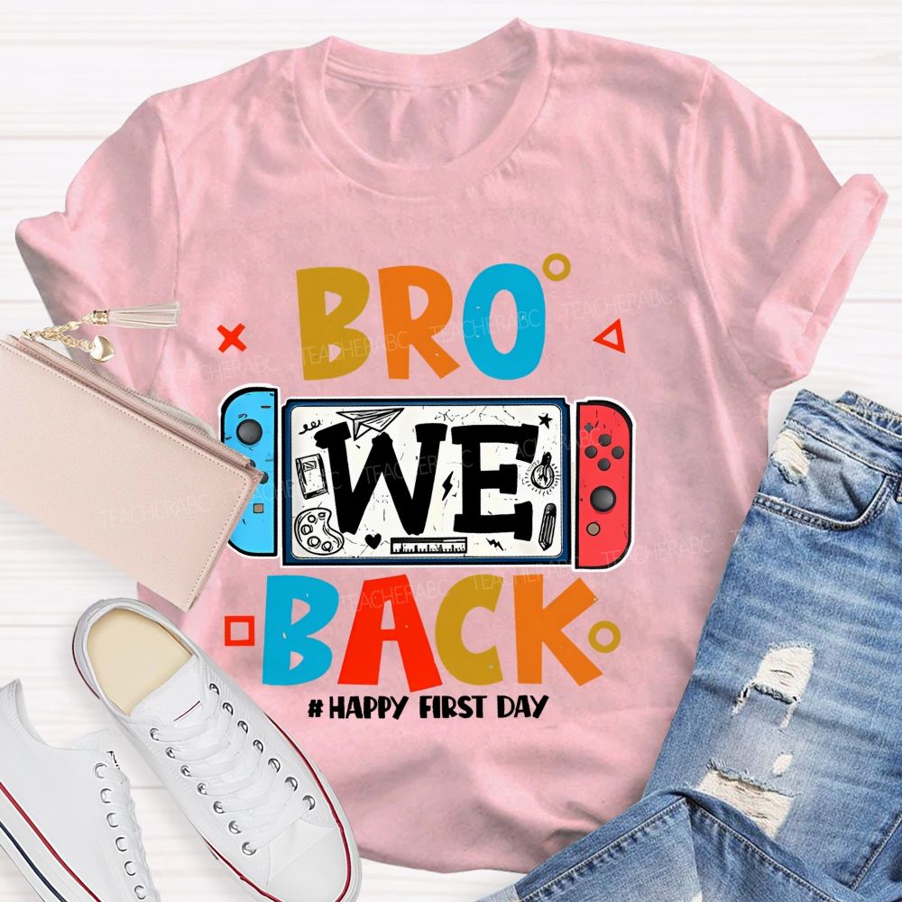 Bro We Back Happy First Day Teacher T-shirt