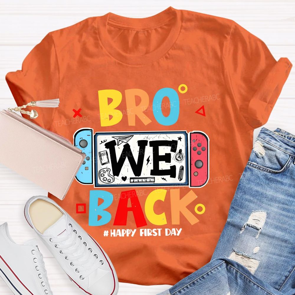 Bro We Back Happy First Day Teacher T-shirt