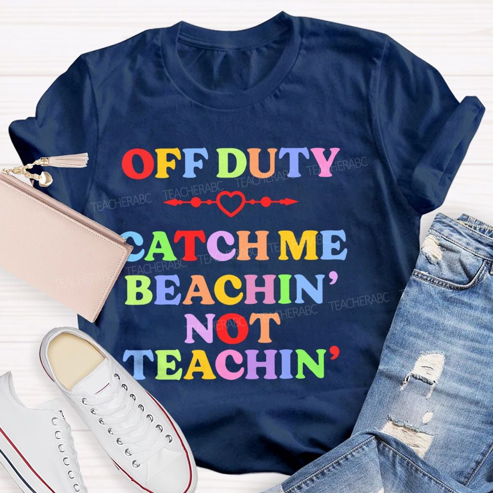 Teacher Off Duty Beachin' Not Teachin' Teacher T-shirt