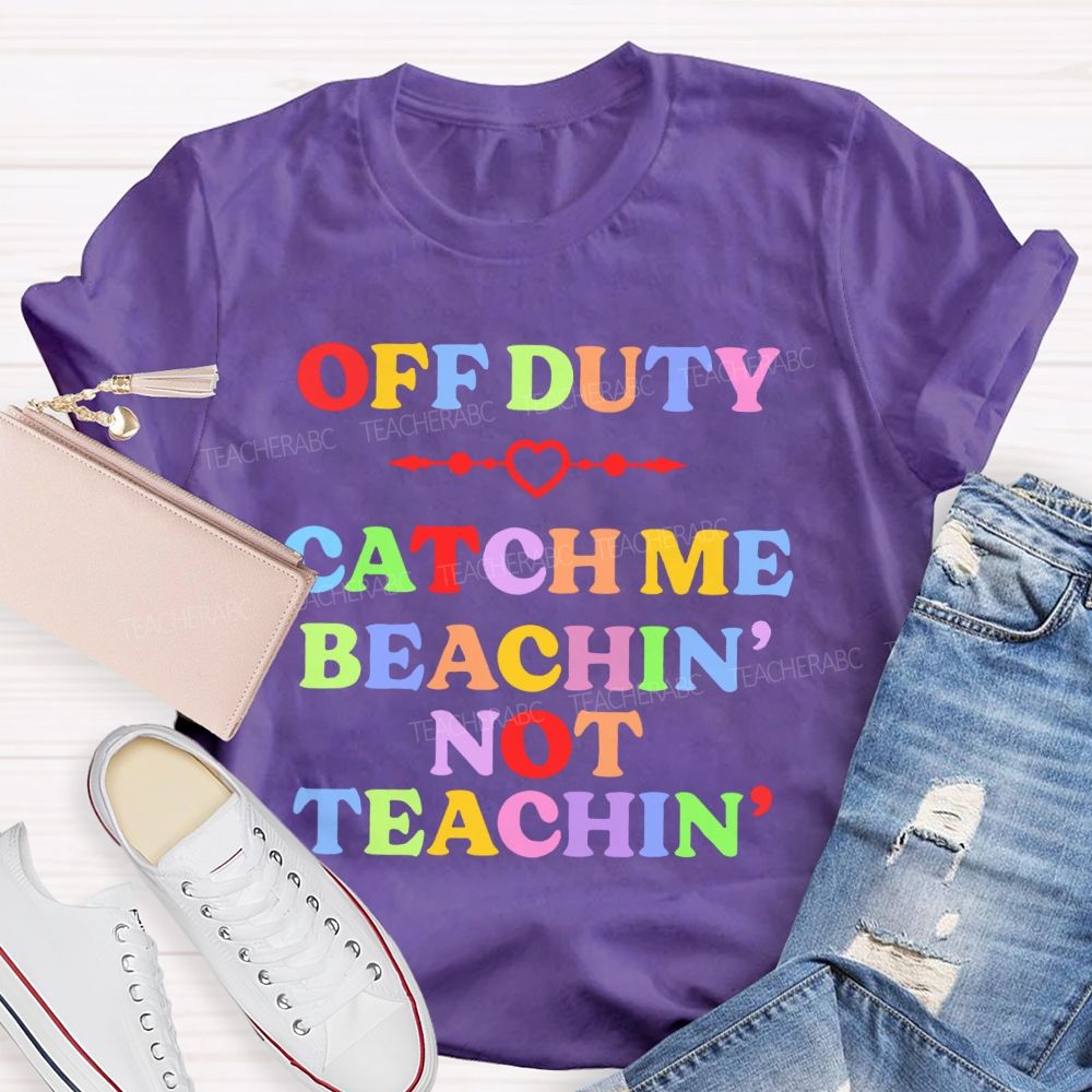 Teacher Off Duty Beachin' Not Teachin' Teacher T-shirt