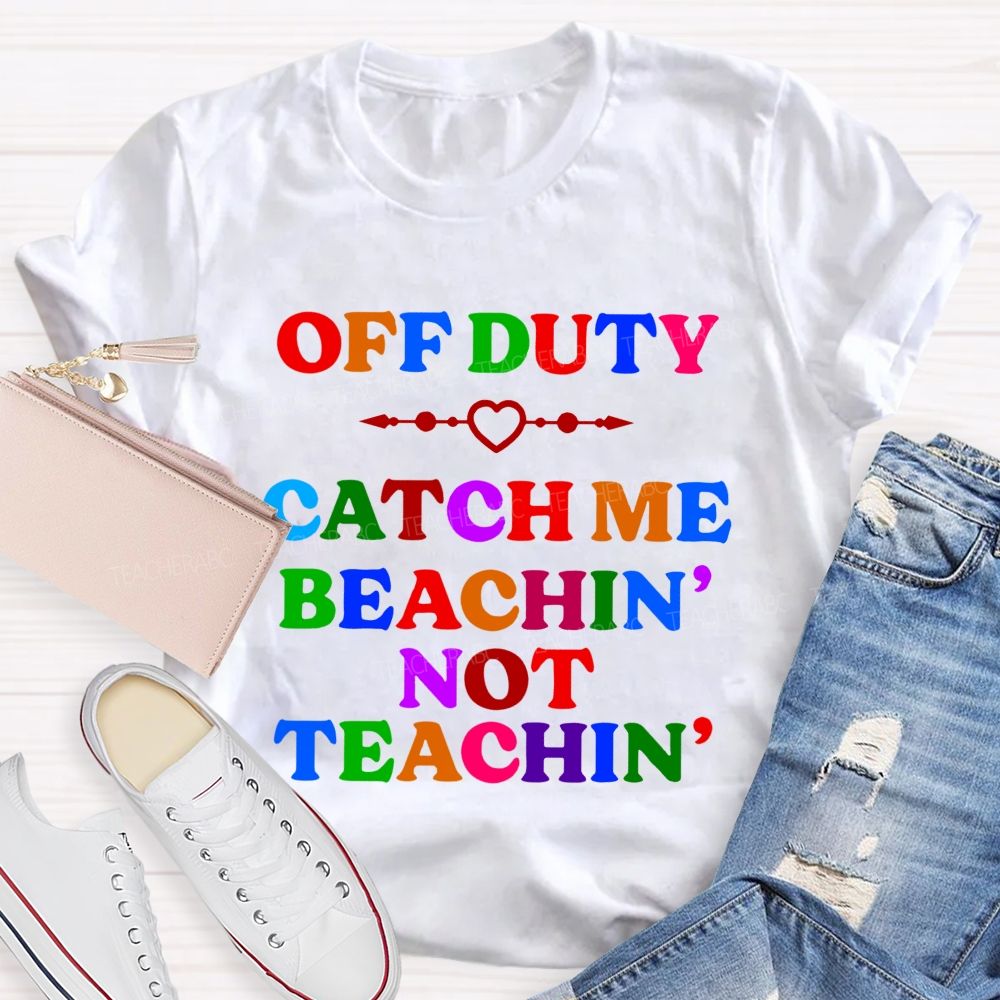 Teacher Off Duty Beachin' Not Teachin' Teacher T-shirt