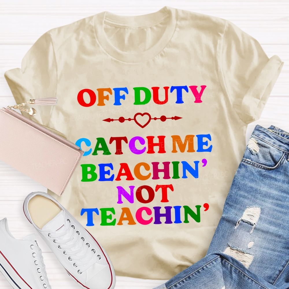 Teacher Off Duty Beachin' Not Teachin' Teacher T-shirt