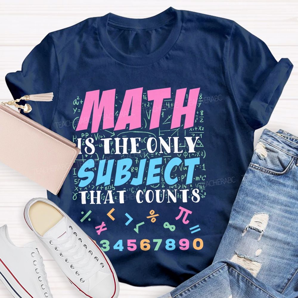 Math Is The Only Subject That Counts Colorful Graphics Teacher T-shirt