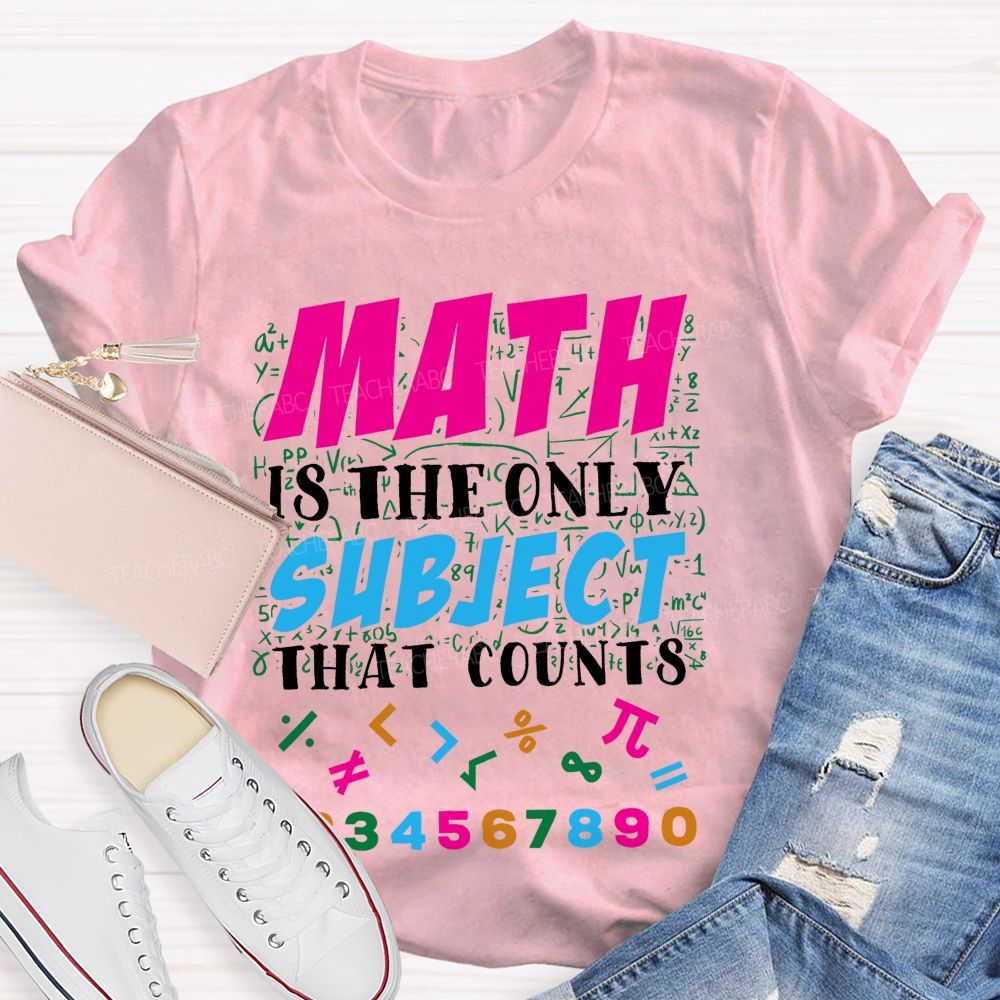 Math Is The Only Subject That Counts Colorful Graphics Teacher T-shirt