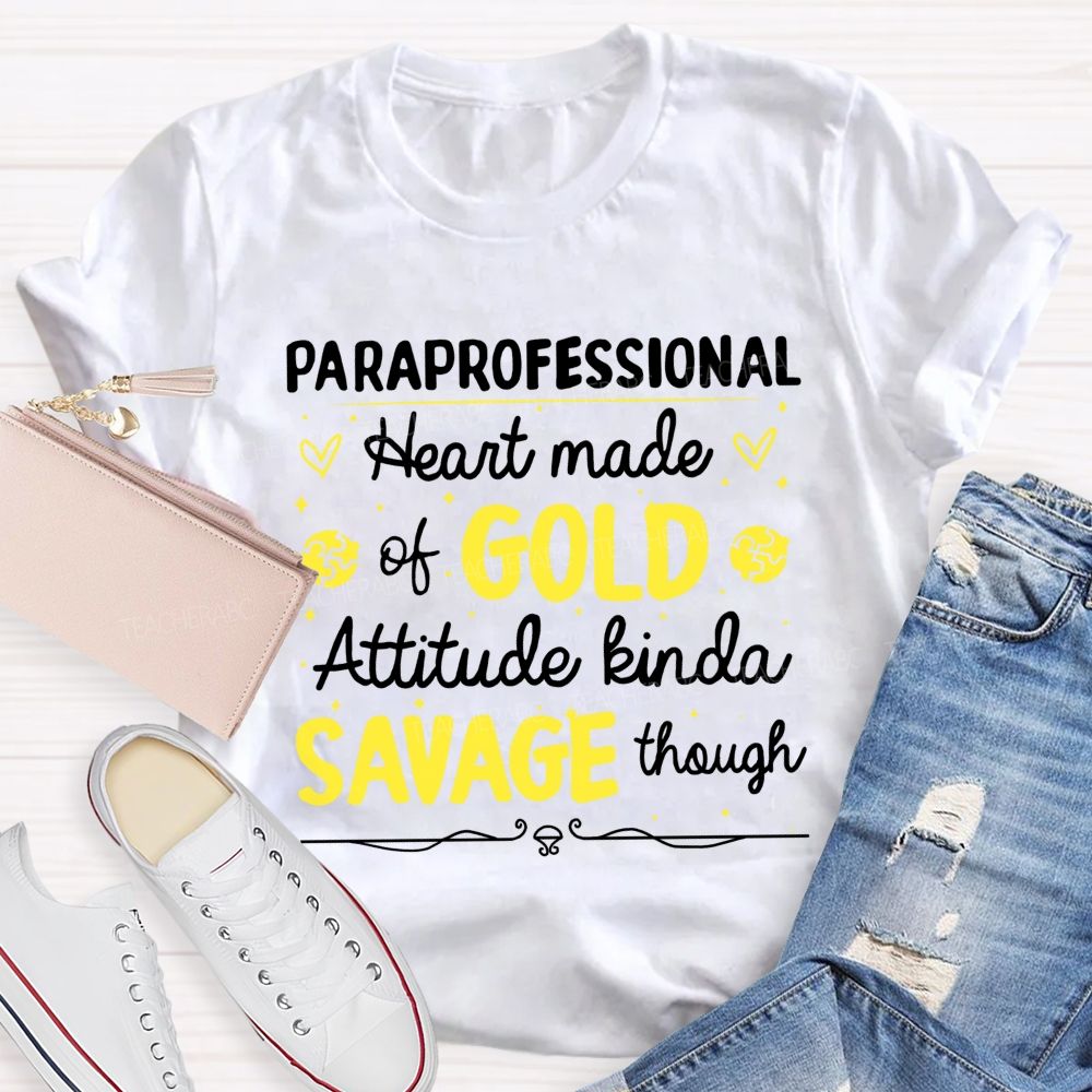 Paraprofessional Heart Made Of Gold Attitude Kinda Savage Though Teacher T-shirt