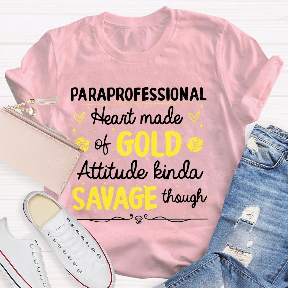 Paraprofessional Heart Made Of Gold Attitude Kinda Savage Though Teacher T-shirt