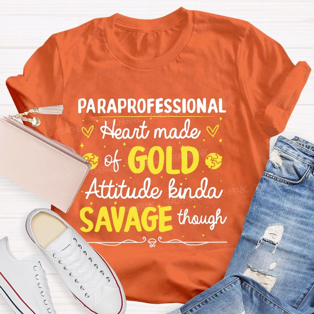Paraprofessional Heart Made Of Gold Attitude Kinda Savage Though Teacher T-shirt
