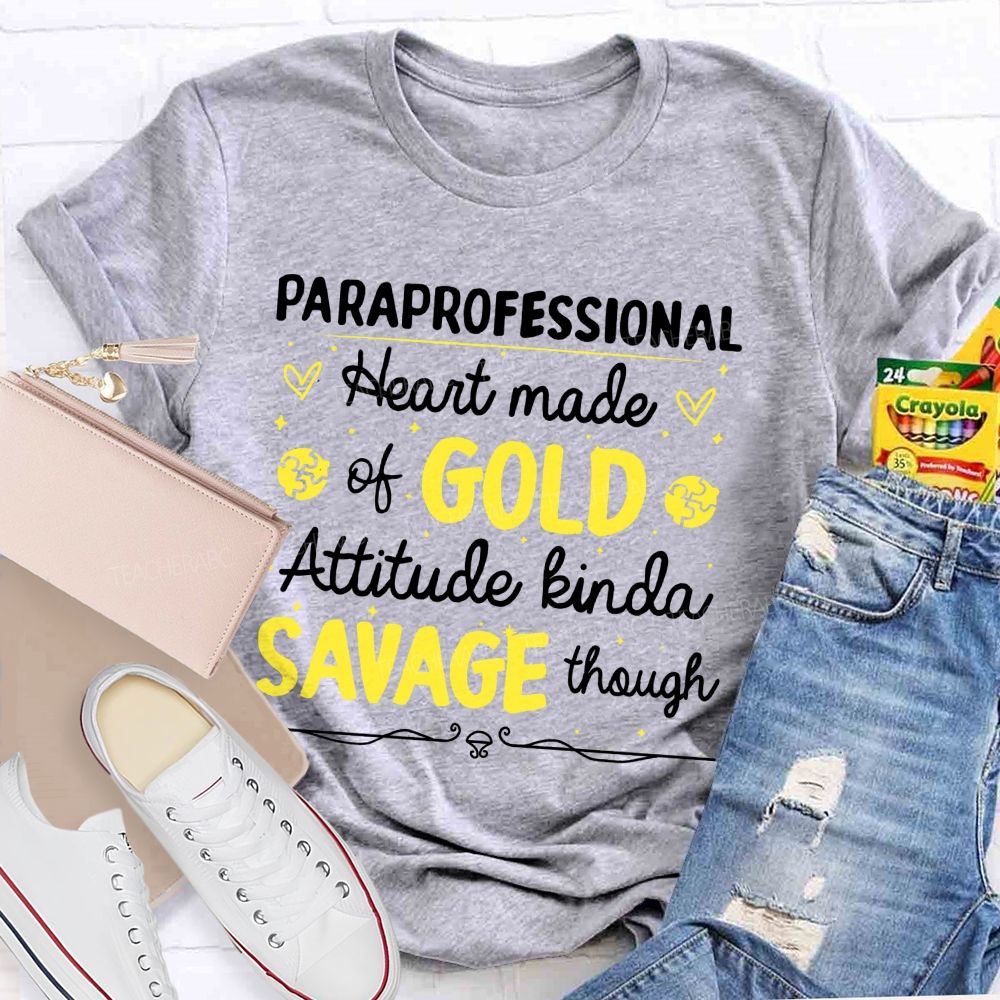 Paraprofessional Heart Made Of Gold Attitude Kinda Savage Though Teacher T-shirt
