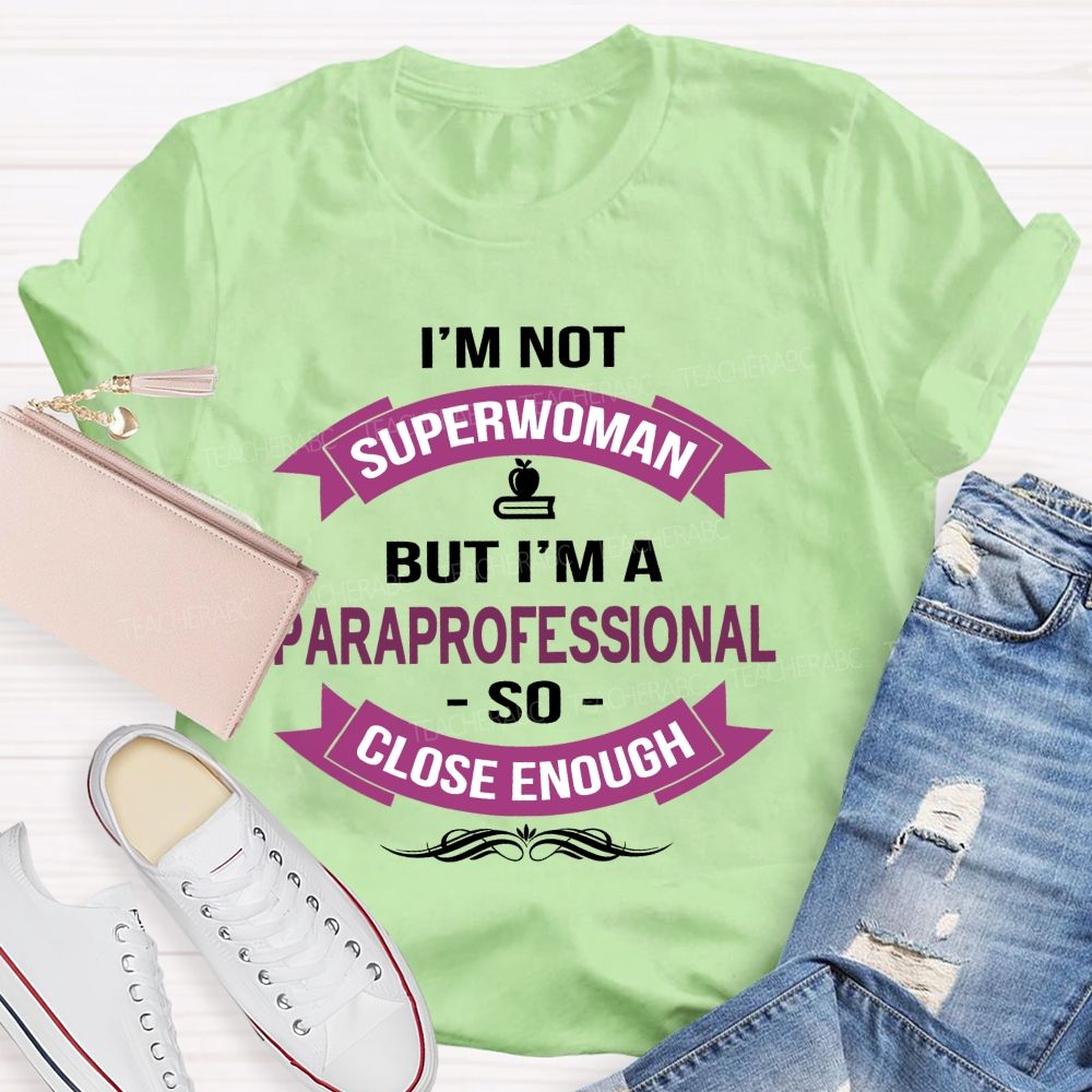I'm Not Superwoman But I'm A Paraprofessional So Close Enough Teacher T-shirt