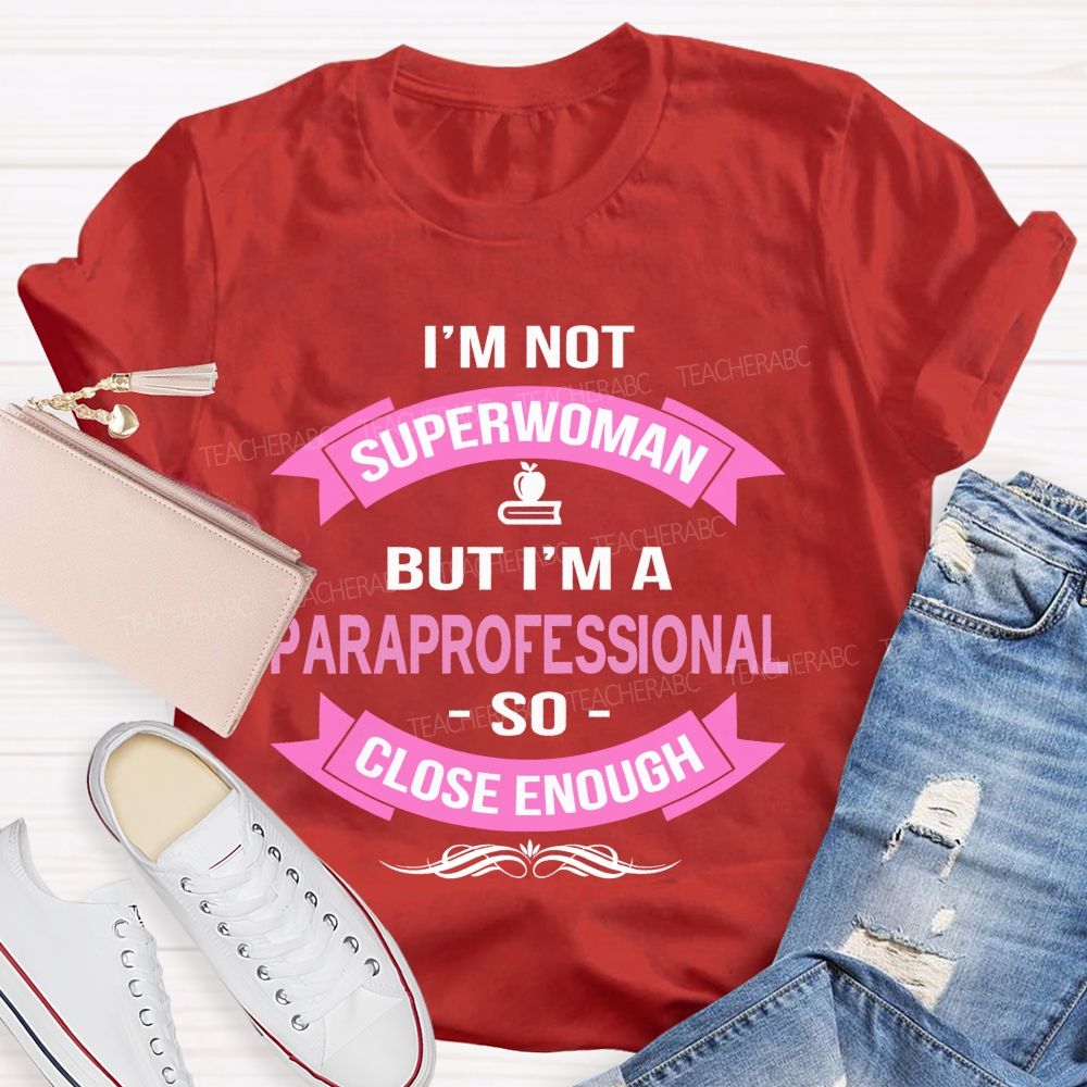 I'm Not Superwoman But I'm A Paraprofessional So Close Enough Teacher T-shirt