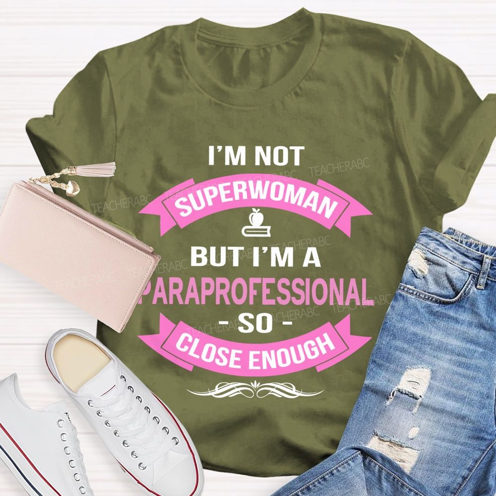 I'm Not Superwoman But I'm A Paraprofessional So Close Enough Teacher T-shirt