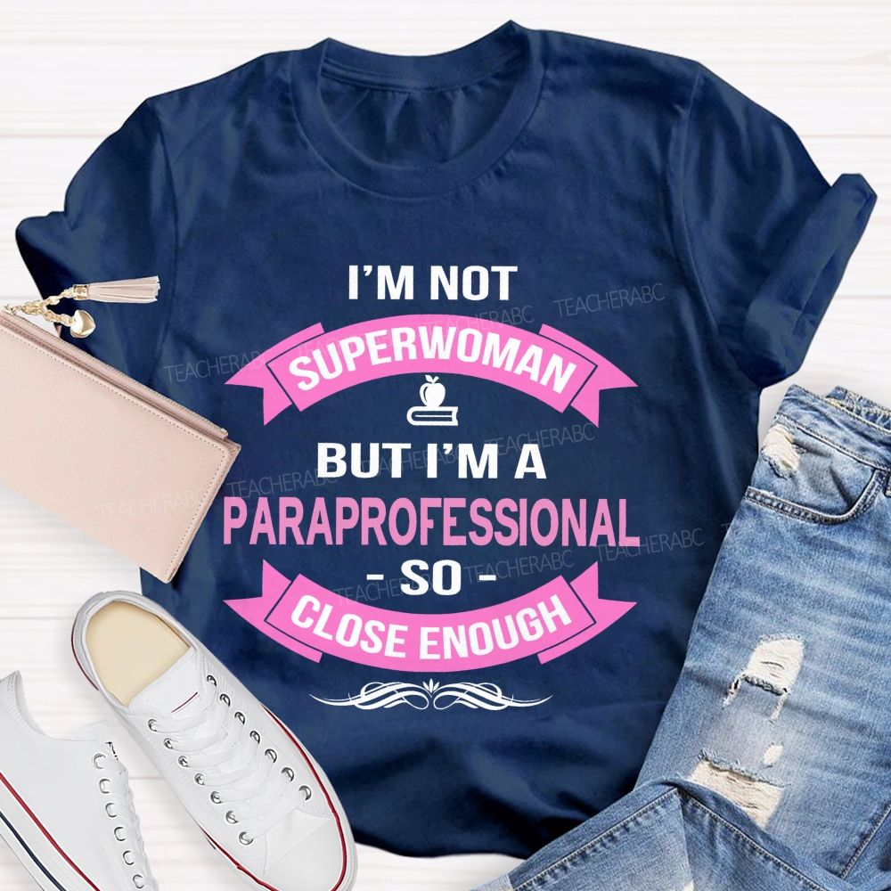 I'm Not Superwoman But I'm A Paraprofessional So Close Enough Teacher T-shirt