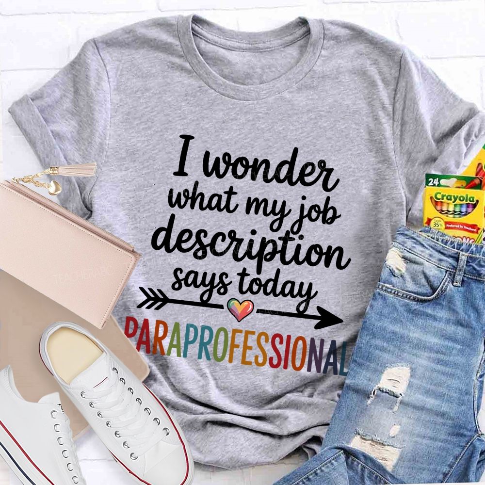 I Wonder What My Job Description Says Today Paraprofessional Teacher T-shirt