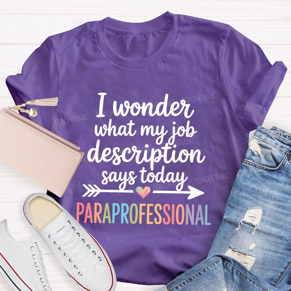 I Wonder What My Job Description Says Today Paraprofessional Teacher T-shirt