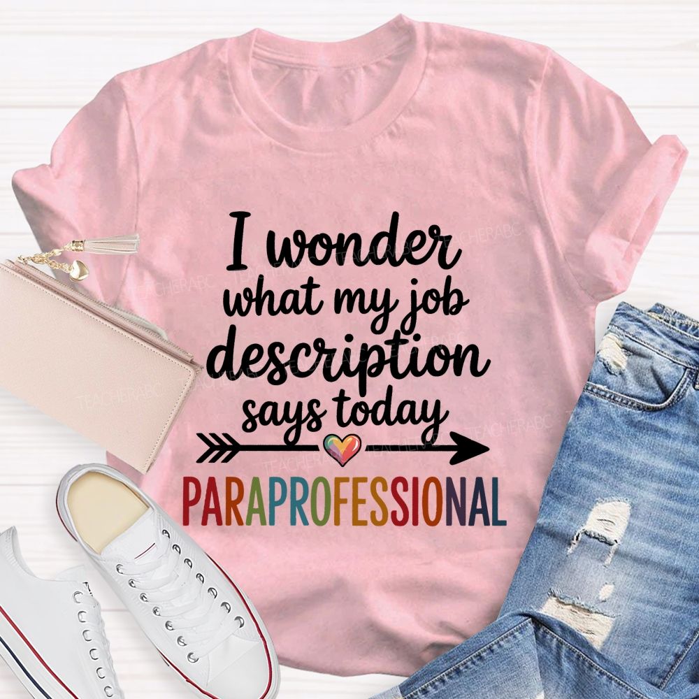 I Wonder What My Job Description Says Today Paraprofessional Teacher T-shirt