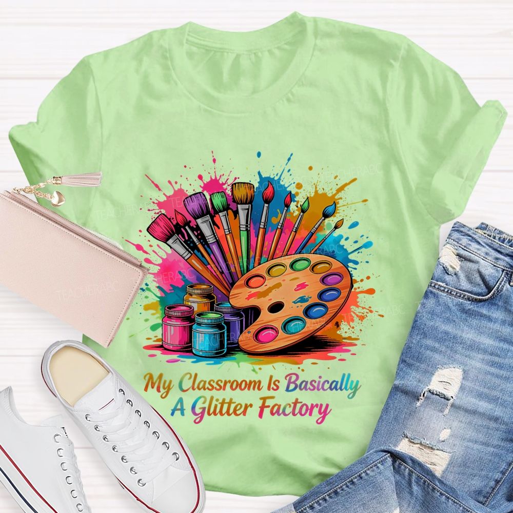 My Classroom Is Basically A Glitter Factory Teacher T-shirt