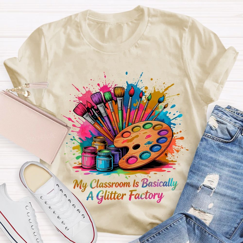 My Classroom Is Basically A Glitter Factory Teacher T-shirt