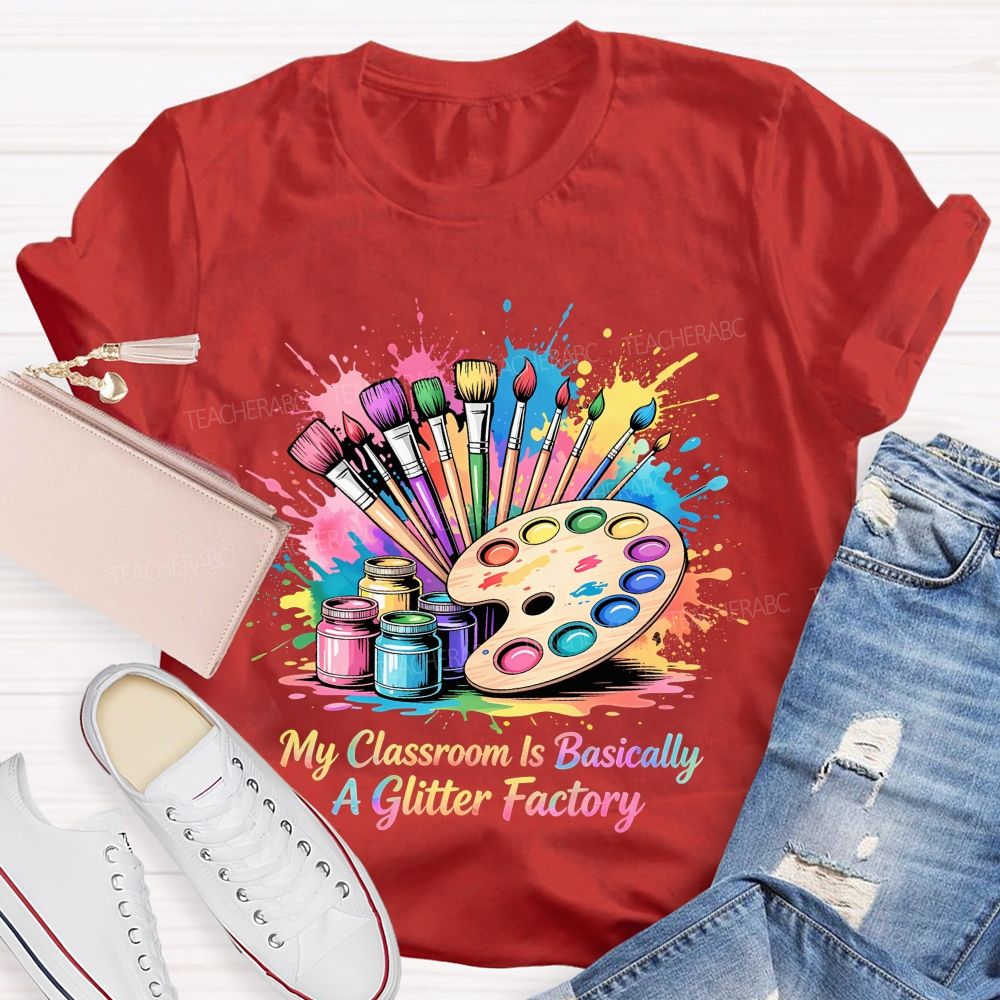 My Classroom Is Basically A Glitter Factory Teacher T-shirt