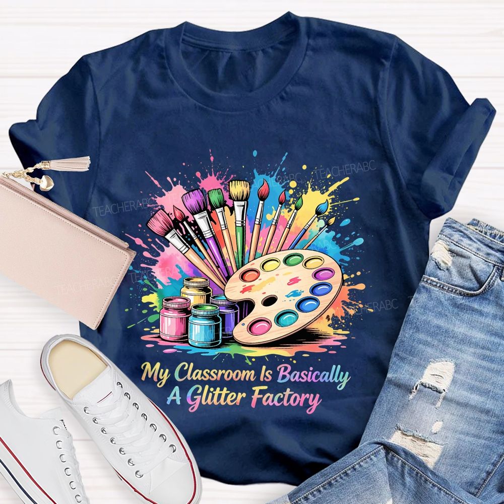 My Classroom Is Basically A Glitter Factory Teacher T-shirt