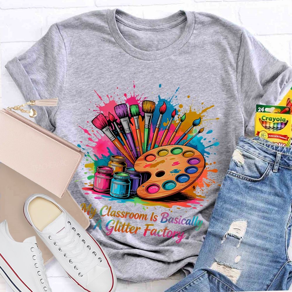 My Classroom Is Basically A Glitter Factory Teacher T-shirt