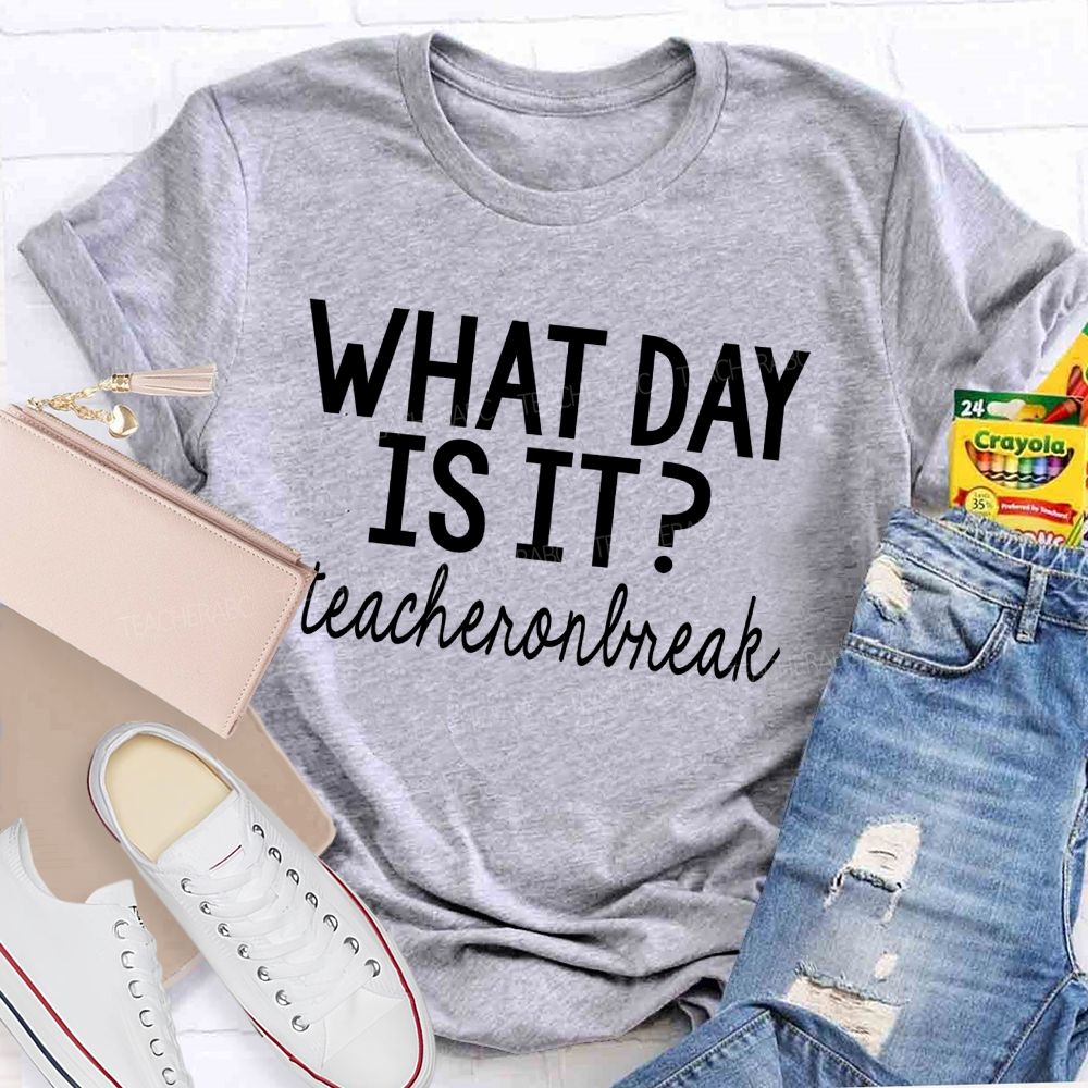 What Day Is It Teacheronbreak Teacher T-shirt