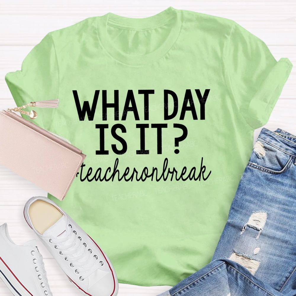 What Day Is It Teacheronbreak Teacher T-shirt